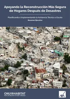 Apoyando la Reconstrucción Más Segura de Hogares Después de Desastres - Planificando e Implementando la Asistencia Técnica a Escala - Resumen Ejecutivo - Cover image
